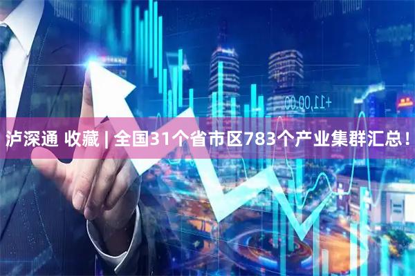 泸深通 收藏 | 全国31个省市区783个产业集群汇总！
