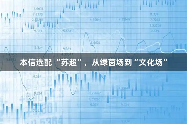 本信选配 “苏超”,从绿茵场到“文化场”