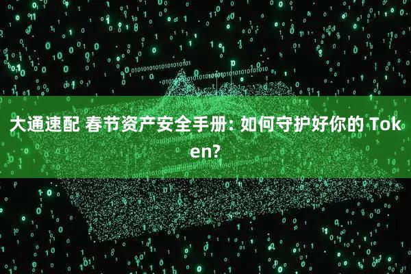 大通速配 春节资产安全手册: 如何守护好你的 Token?